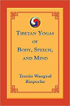 Tibetan Yogas of Body, Speech, and Mind by Tenzin Wangyal Rinpoche
